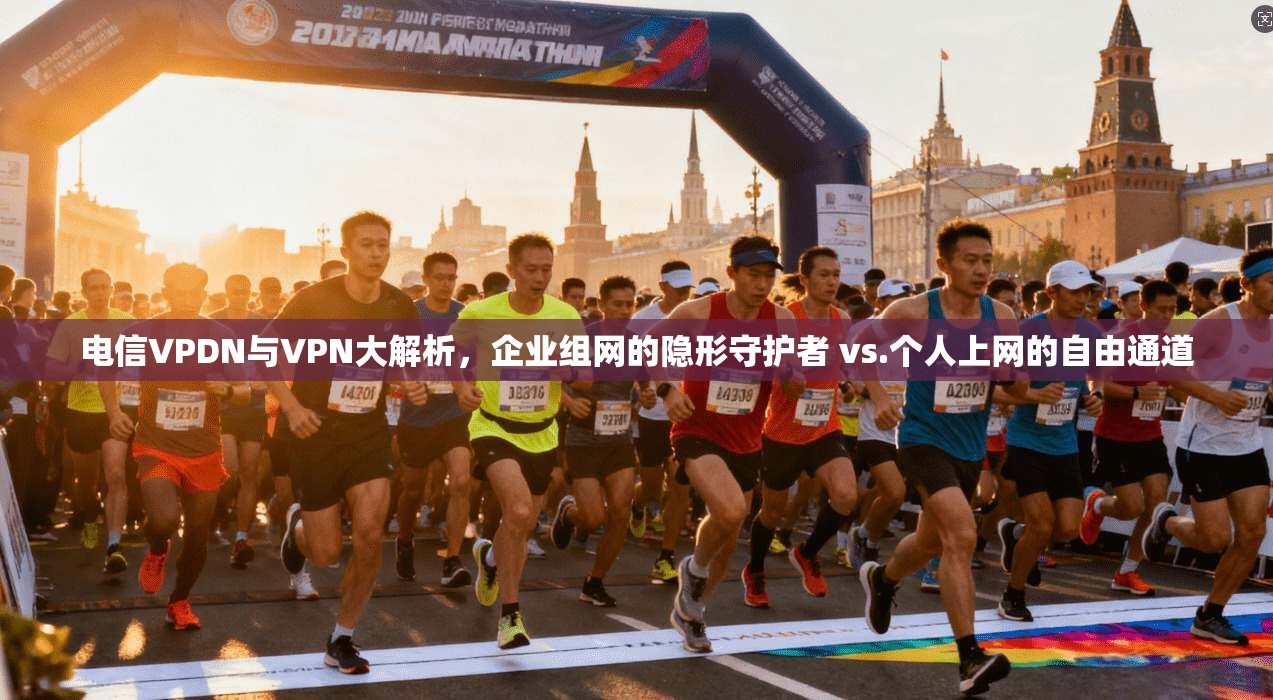 电信VPDN与VPN大解析，企业组网的隐形守护者 vs.个人上网的自由通道