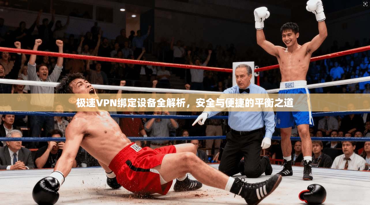 极速VPN绑定设备全解析，安全与便捷的平衡之道