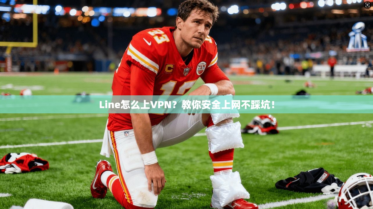 Line怎么上VPN？教你安全上网不踩坑！