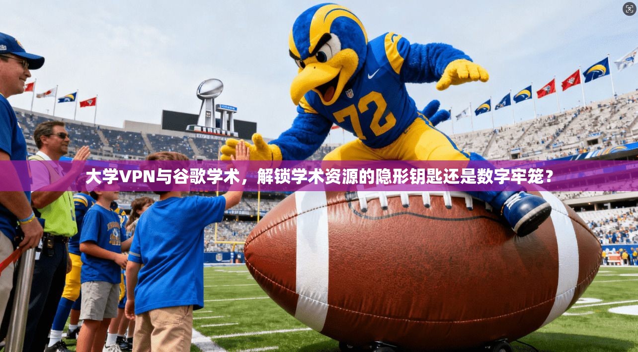 大学VPN与谷歌学术，解锁学术资源的隐形钥匙还是数字牢笼？