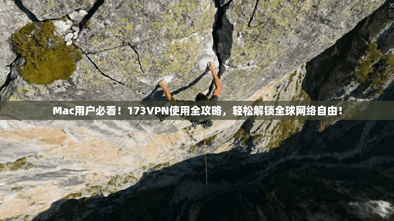 Mac用户必看!173VPN使用全攻略,轻松解锁全球网络自由! Mac用户必看!173VPN使用全攻略,轻松解锁全球网络自由!
