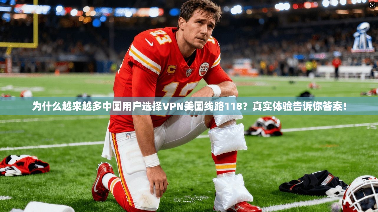 为什么越来越多中国用户选择VPN美国线路118?真实体验告诉你答案! 为什么越来越多中国用户选择VPN美国线路118?真实体验告诉你答案!