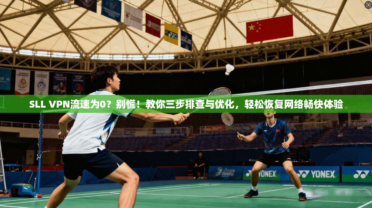 SLL VPN流速为0?别慌!教你三步排查与优化,轻松恢复网络畅快体验 SLL VPN流速为0?别慌!教你三步排查与优化,轻松恢复网络畅快体验