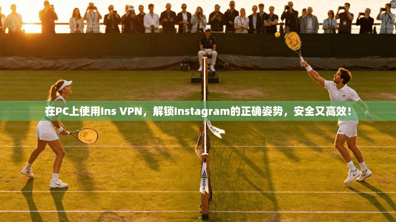 在PC上使用Ins VPN,解锁Instagram的正确姿势,安全又高效! 在PC上使用Ins VPN,解锁Instagram的正确姿势,安全又高效!