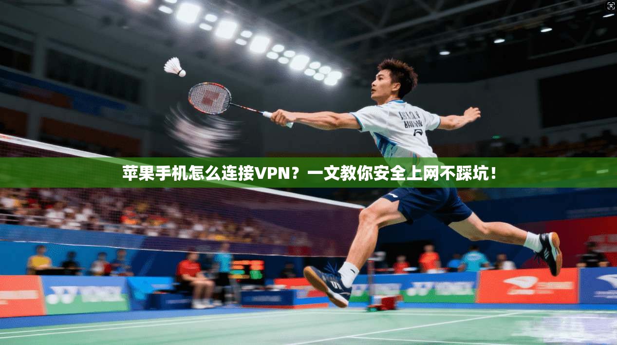 苹果手机怎么连接VPN？一文教你安全上网不踩坑！