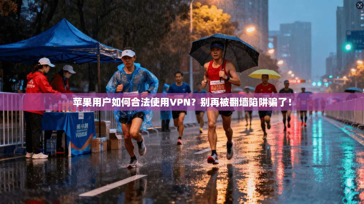苹果用户如何合法使用VPN？别再被翻墙陷阱骗了！