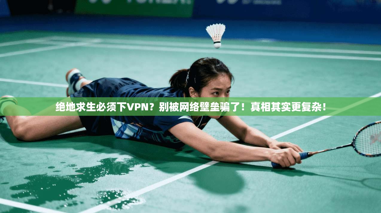 绝地求生必须下VPN？别被网络壁垒骗了！真相其实更复杂！