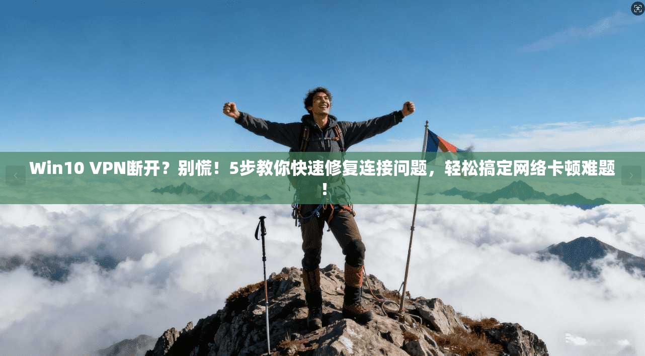 Win10 VPN断开？别慌！5步教你快速修复连接问题，轻松搞定网络卡顿难题！