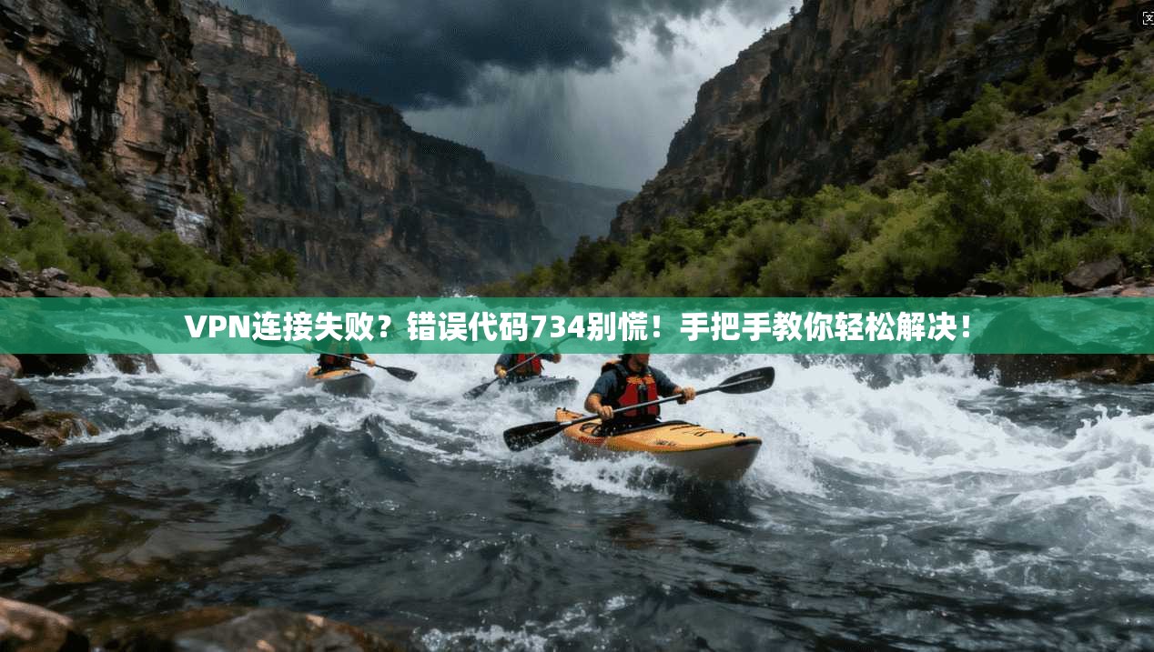 VPN连接失败？错误代码734别慌！手把手教你轻松解决！