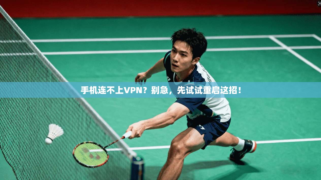 手机连不上VPN？别急，先试试重启这招！