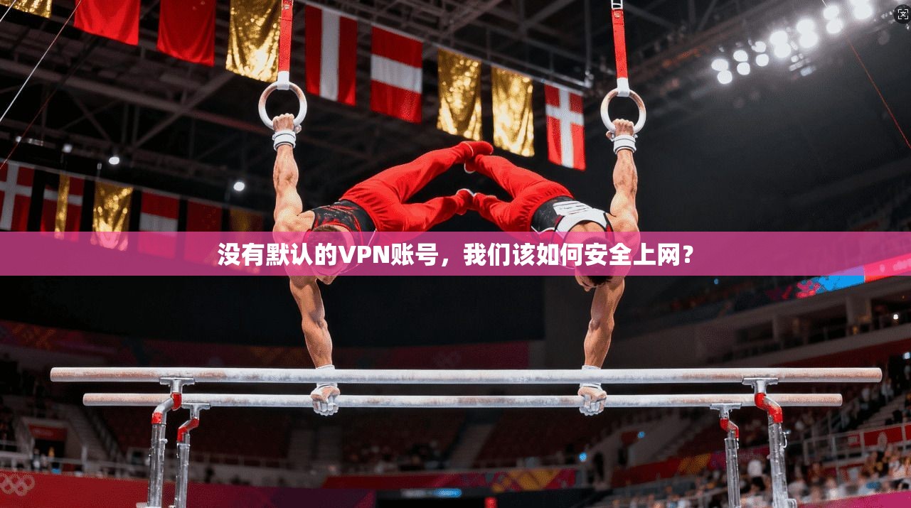 没有默认的VPN账号，我们该如何安全上网？