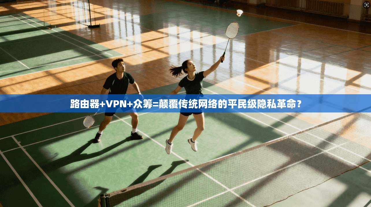 路由器+VPN+众筹=颠覆传统网络的平民级隐私革命？