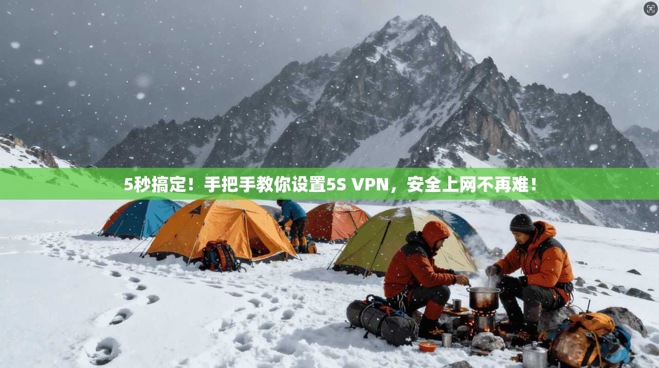5秒搞定！手把手教你设置5S VPN，安全上网不再难！