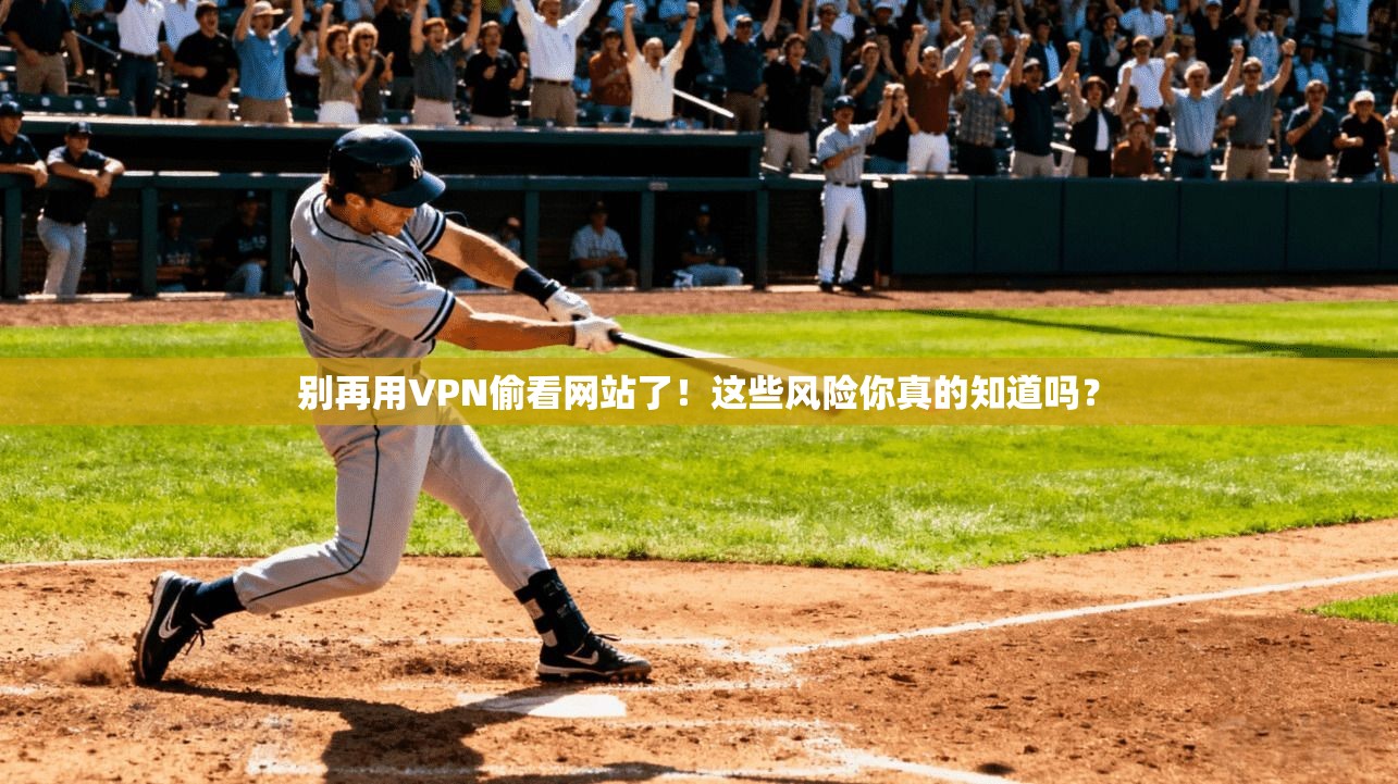 别再用VPN偷看网站了！这些风险你真的知道吗？