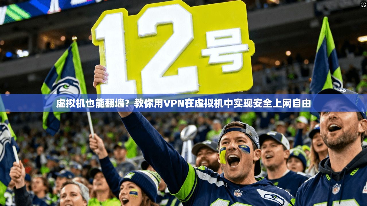 虚拟机也能翻墙？教你用VPN在虚拟机中实现安全上网自由