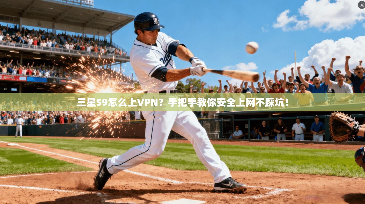 三星S9怎么上VPN？手把手教你安全上网不踩坑！
